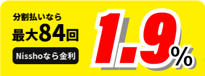 分割払いなら 最大84回 Ｎisshoなら金利 1.9%